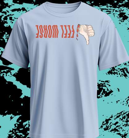 FEEL WORSE - Thumbs Down Shirt